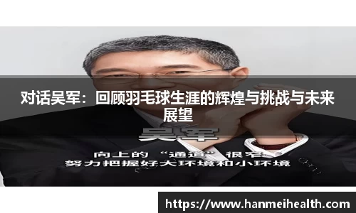 对话吴军：回顾羽毛球生涯的辉煌与挑战与未来展望